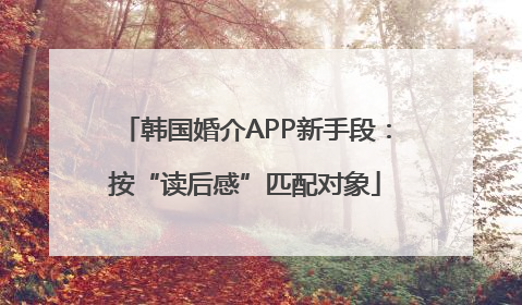 韩国婚介APP新手段：按“读后感”匹配对象