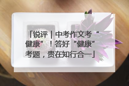 锐评｜中考作文考“健康”！答好“健康”考题，贵在知行合一