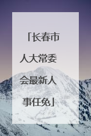 长春市人大常委会最新人事任免
