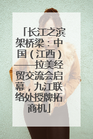 长江之滨架桥梁：中国（江西）——拉美经贸交流会启幕，九江联络处授牌拓商机