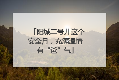 阳城二号井这个安全月，充满温情有“爸”气