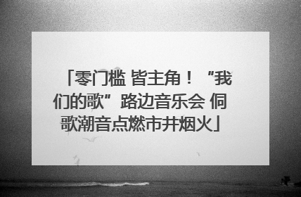零门槛 皆主角！“我们的歌”路边音乐会 侗歌潮音点燃市井烟火