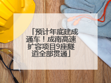 预计年底建成通车！成南高速扩容项目9座隧道全部贯通