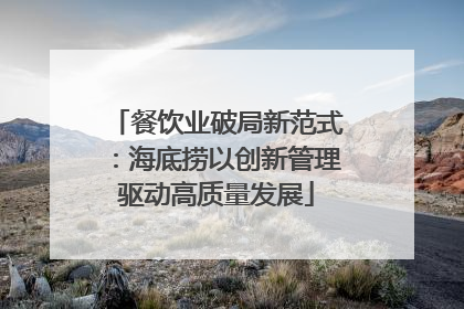 餐饮业破局新范式：海底捞以创新管理驱动高质量发展