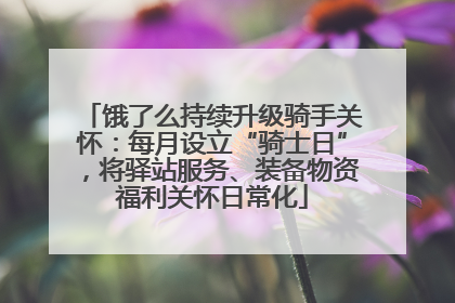 饿了么持续升级骑手关怀：每月设立“骑士日”，将驿站服务、装备物资福利关怀日常化