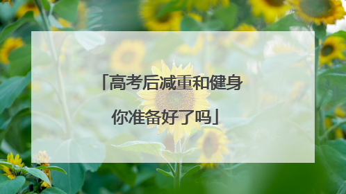 高考后减重和健身 你准备好了吗
