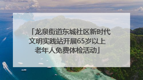龙泉街道东城社区新时代文明实践站开展65岁以上老年人免费体检活动