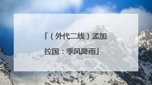 （外代二线）孟加拉国：季风降雨