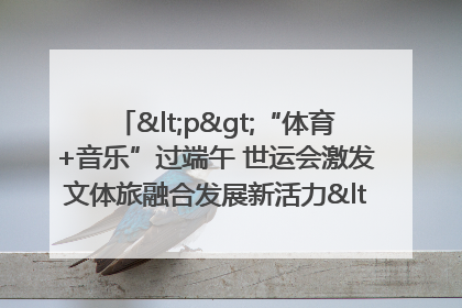 <p>“体育+音乐”过端午 世运会激发文体旅融合发展新活力</p><p>——成都世运会“跟着赛事去旅行”武侯站正式启动</p>