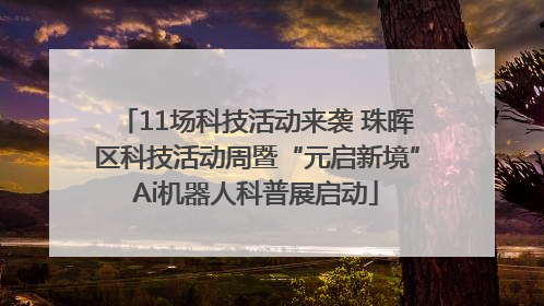 11场科技活动来袭 珠晖区科技活动周暨“元启新境”Ai机器人科普展启动