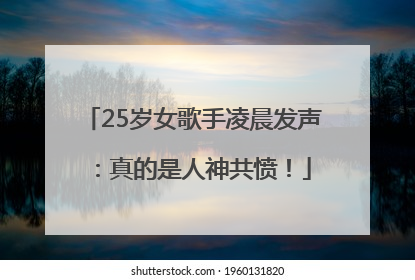25岁女歌手凌晨发声：真的是人神共愤！