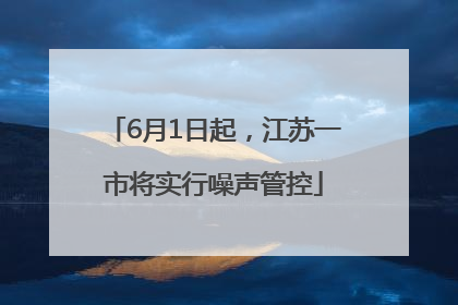 6月1日起，江苏一市将实行噪声管控