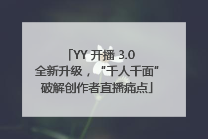 YY 开播 3.0 全新升级，“千人千面”破解创作者直播痛点